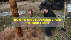 How to Drive a Ground Rod in Rocky Soil?