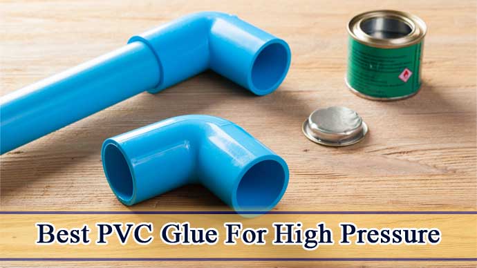 Best PVC Glue for High Pressure: Top 6 Picks in 2023