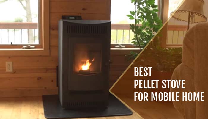 Best Pellet Stove For Mobile Home : Top 8 Picks for 2023