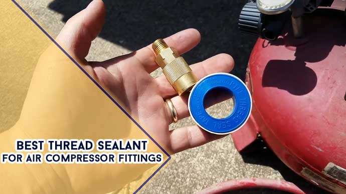 Best Thread Sealant For Air Compressor Fittings