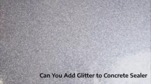 Can You Add Glitter to Concrete Sealer: The True Fact [Essential]